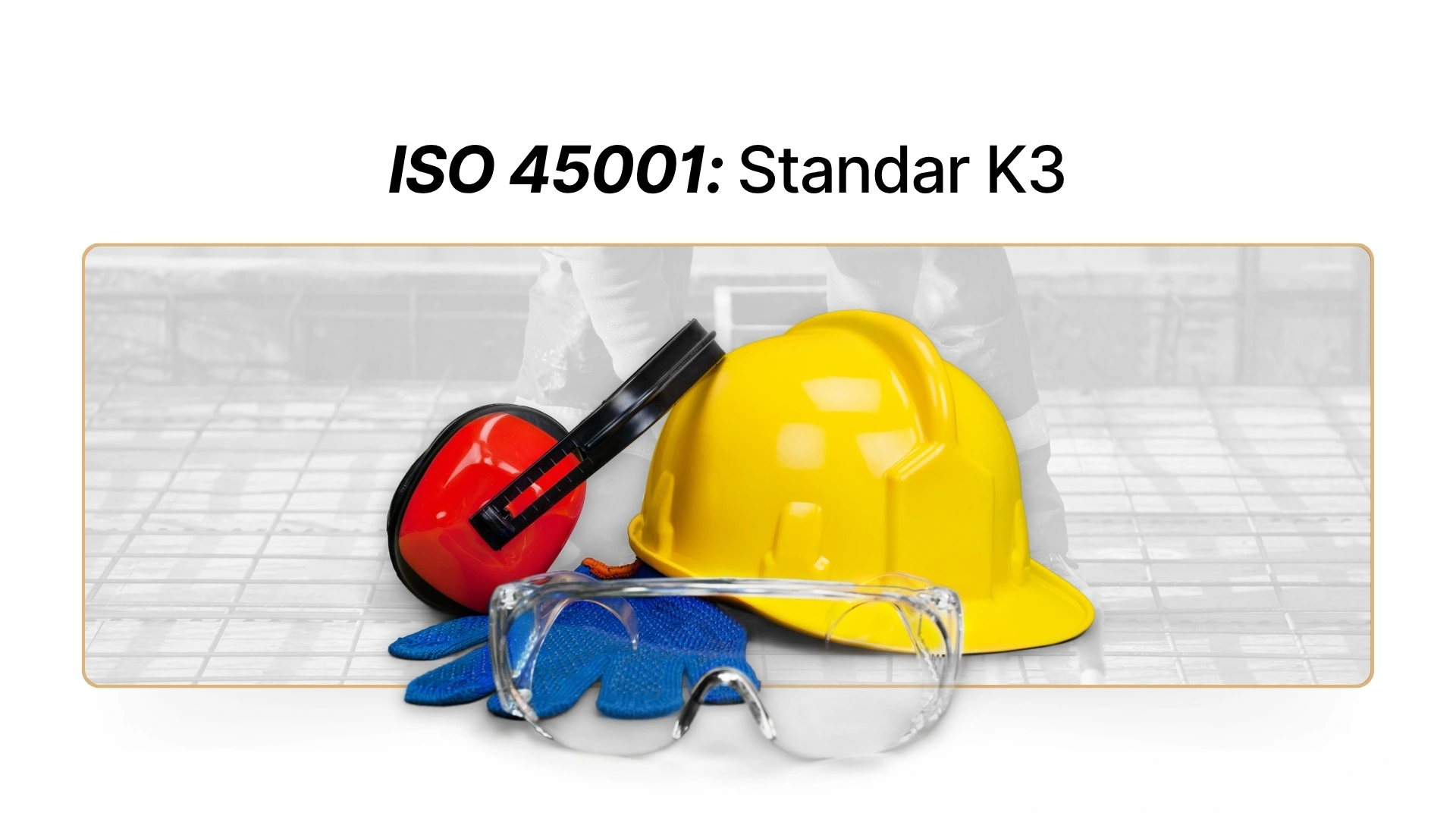 Gambar - ISO 45001: Standar K3 – Manfaat & Cara Sertifikasi